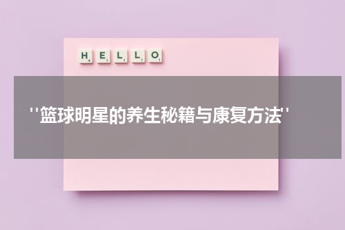  "篮球明星的养生秘籍与康复方法"