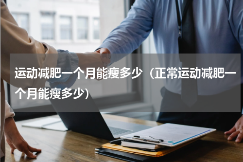运动减肥一个月能瘦多少（正常运动减肥一个月能瘦多少）