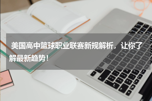  美国高中篮球职业联赛新规解析，让你了解最新趋势！
