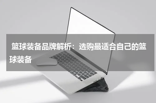  篮球装备品牌解析：选购最适合自己的篮球装备
