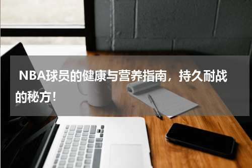 NBA球员的健康与营养指南，持久耐战的秘方！