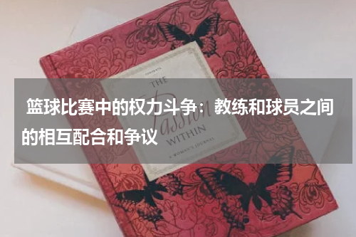  篮球比赛中的权力斗争：教练和球员之间的相互配合和争议
