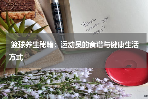  篮球养生秘籍：运动员的食谱与健康生活方式