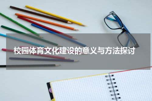  校园体育文化建设的意义与方法探讨