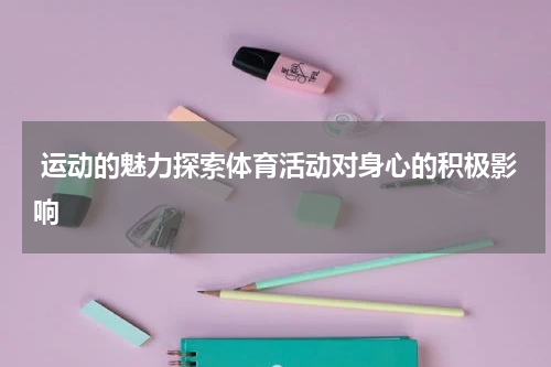  运动的魅力探索体育活动对身心的积极影响