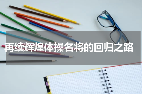  再续辉煌体操名将的回归之路