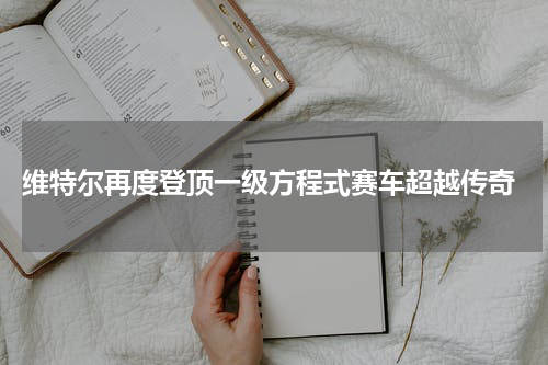  维特尔再度登顶一级方程式赛车超越传奇