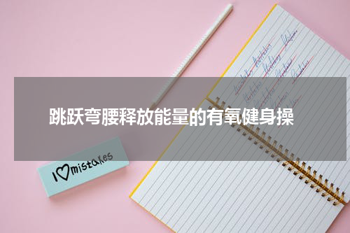  跳跃弯腰释放能量的有氧健身操