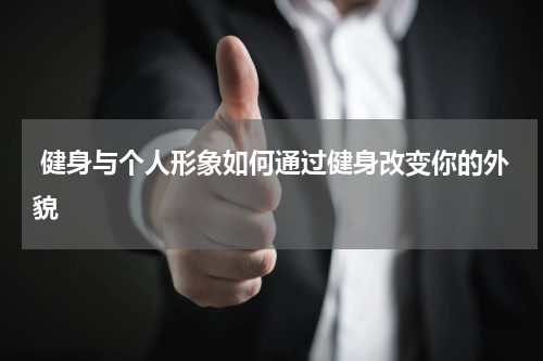  健身与个人形象如何通过健身改变你的外貌