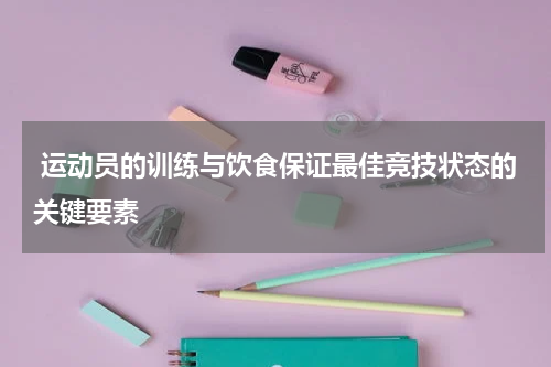  运动员的训练与饮食保证最佳竞技状态的关键要素