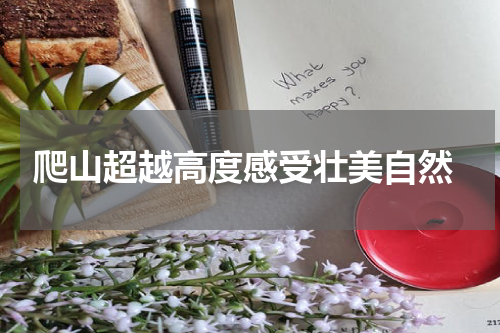  爬山超越高度感受壮美自然