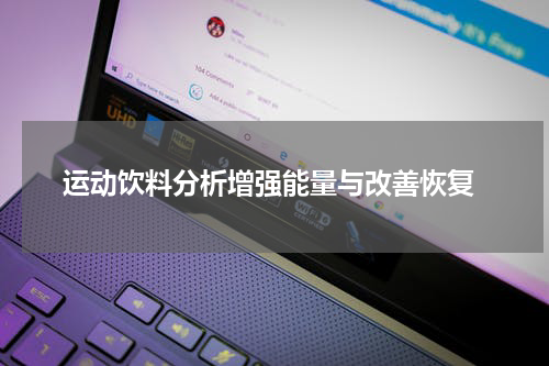  运动饮料分析增强能量与改善恢复