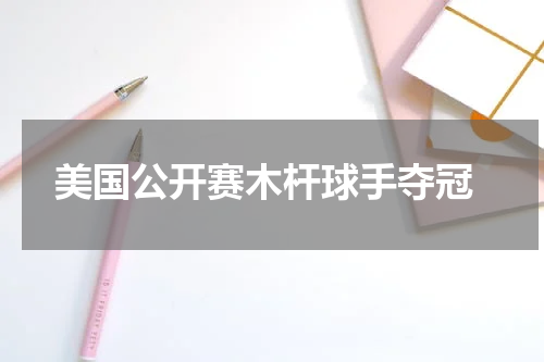  美国公开赛木杆球手夺冠