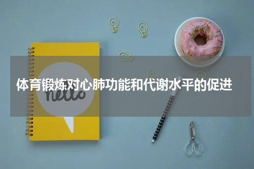  体育锻炼对心肺功能和代谢水平的促进