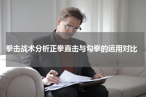  拳击战术分析正拳直击与勾拳的运用对比
