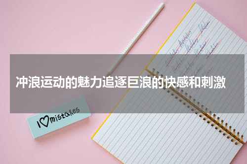  冲浪运动的魅力追逐巨浪的快感和刺激