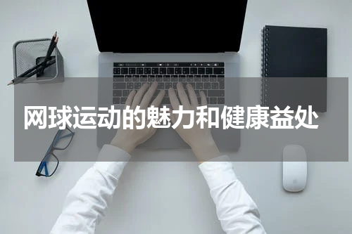  网球运动的魅力和健康益处