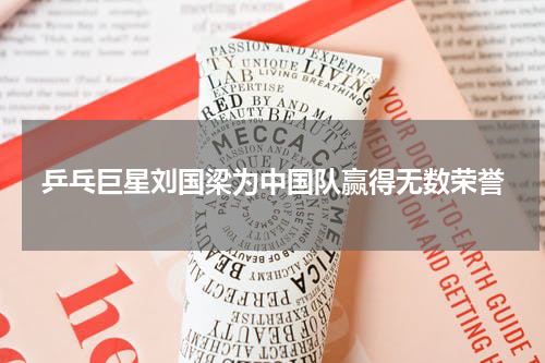 乒乓巨星刘国梁为中国队赢得无数荣誉