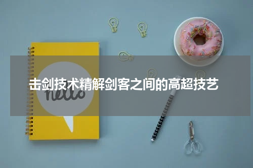  击剑技术精解剑客之间的高超技艺