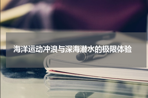  海洋运动冲浪与深海潜水的极限体验