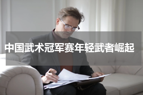  中国武术冠军赛年轻武者崛起