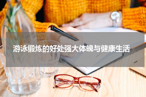  游泳锻炼的好处强大体魄与健康生活