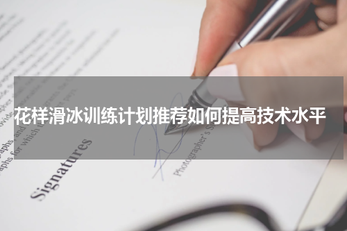  花样滑冰训练计划推荐如何提高技术水平