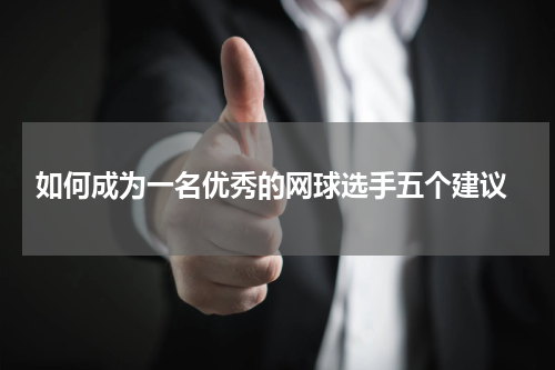  如何成为一名优秀的网球选手五个建议