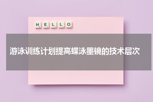  游泳训练计划提高蝶泳墨镜的技术层次