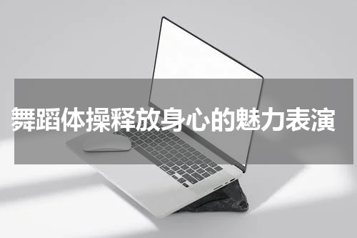  舞蹈体操释放身心的魅力表演