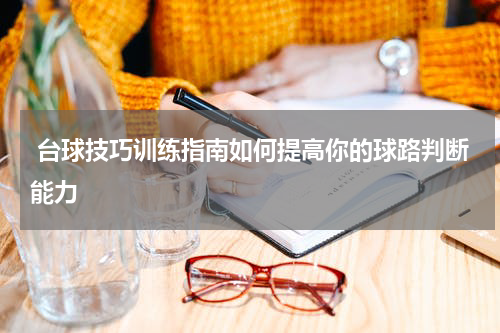  台球技巧训练指南如何提高你的球路判断能力