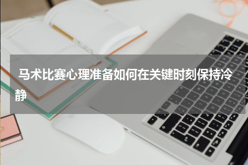  马术比赛心理准备如何在关键时刻保持冷静