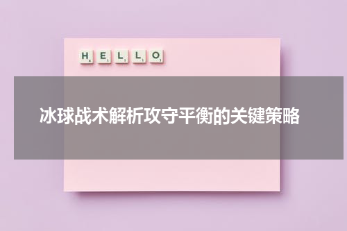  冰球战术解析攻守平衡的关键策略