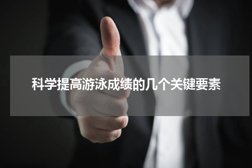 科学提高游泳成绩的几个关键要素