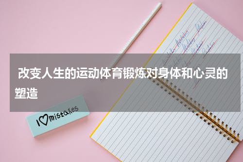  改变人生的运动体育锻炼对身体和心灵的塑造