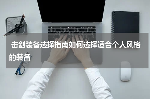  击剑装备选择指南如何选择适合个人风格的装备