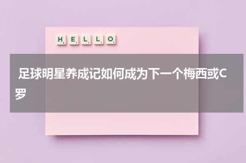  足球明星养成记如何成为下一个梅西或C罗