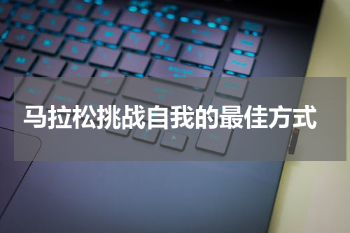  马拉松挑战自我的最佳方式