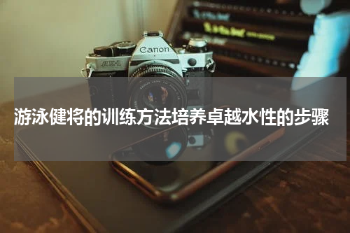  游泳健将的训练方法培养卓越水性的步骤