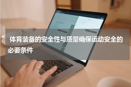  体育装备的安全性与质量确保运动安全的必要条件
