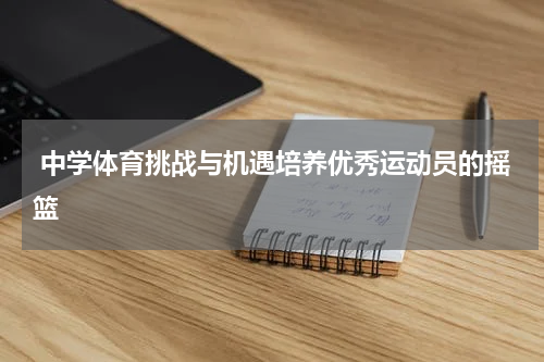  中学体育挑战与机遇培养优秀运动员的摇篮