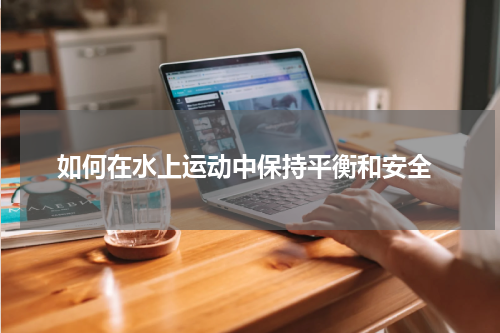  如何在水上运动中保持平衡和安全