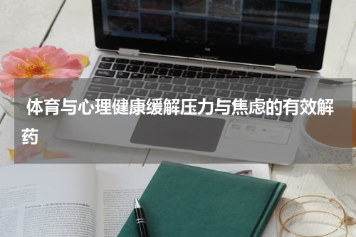  体育与心理健康缓解压力与焦虑的有效解药