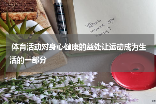  体育活动对身心健康的益处让运动成为生活的一部分