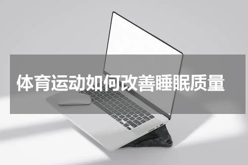  体育运动如何改善睡眠质量