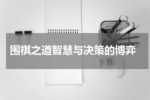  围棋之道智慧与决策的博弈