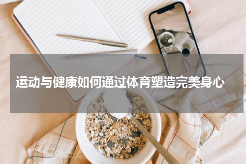  运动与健康如何通过体育塑造完美身心