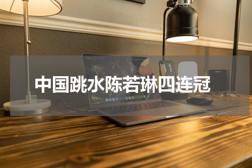  中国跳水陈若琳四连冠