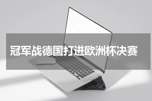 冠军战德国打进欧洲杯决赛
