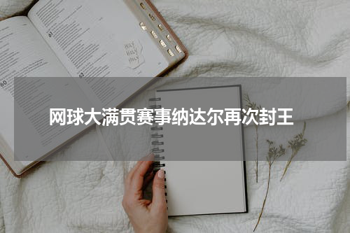  网球大满贯赛事纳达尔再次封王